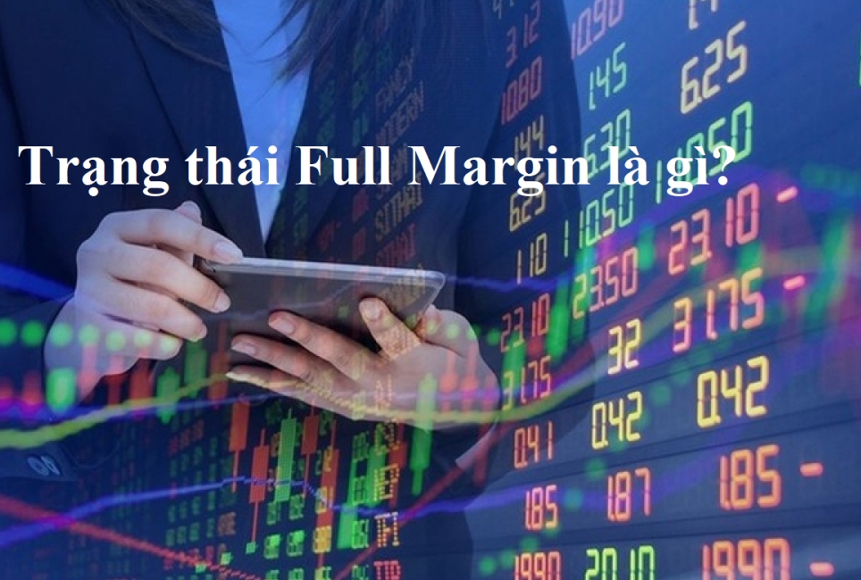 Những điều cần biết về Full Margin, cách nhận biết trạng thái Full Margin