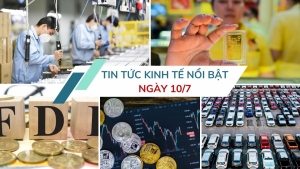 Tin tức kinh tế ngày 10/7: Thu hút FDI chạm mốc cao nhất từ 2009 đến nay