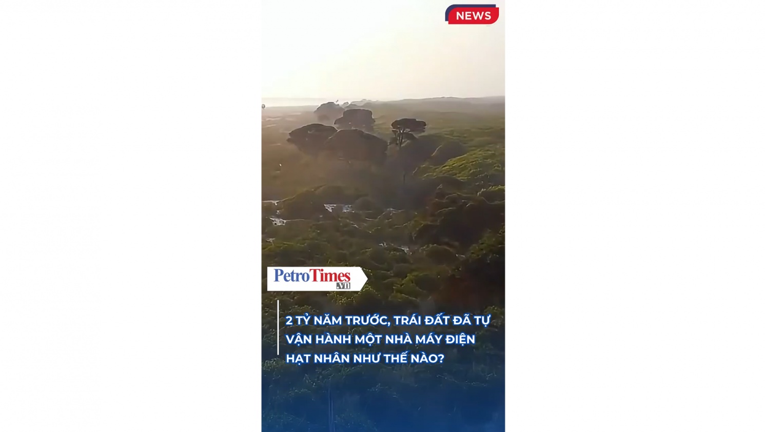 [VIDEO] 2 tỷ năm trước, Trái đất đã tự vận hành một nhà máy điện hạt nhân như thế nào?